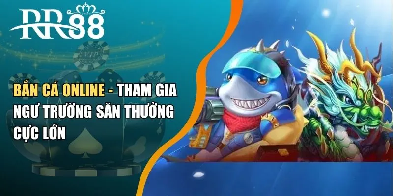 Bắn Cá Online - Tham Gia Ngư Trường Săn Thưởng Cực Lớn