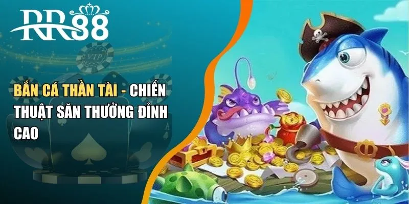 Bắn Cá Thần Tài - Chiến Thuật Săn Thưởng Đỉnh Cao