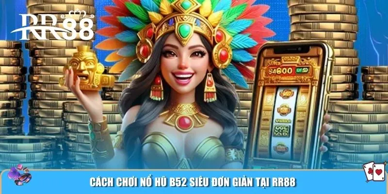 Cách chơi nổ hũ B52 siêu đơn giản tại RR88