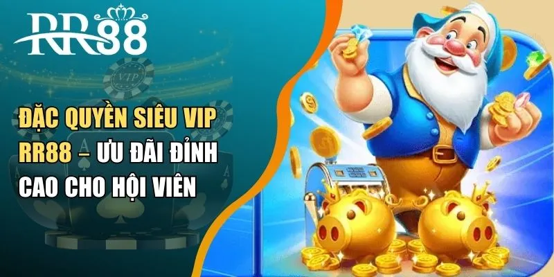 Đặc Quyền Siêu VIP RR88 – Ưu Đãi Đỉnh Cao Cho Hội Viên
