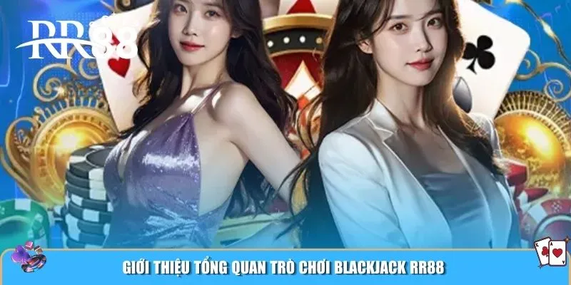 Giới thiệu tổng quan trò chơi Blackjack RR88