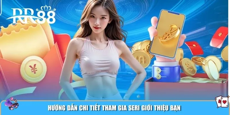 Hướng dẫn chi tiết tham gia Seri Giới Thiệu Bạn