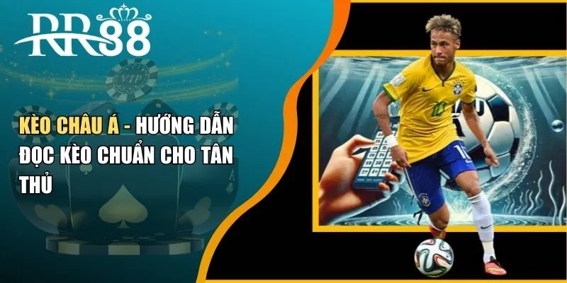 Kèo Châu Á - Hướng Dẫn Đọc Kèo Chuẩn Cho Tân Thủ