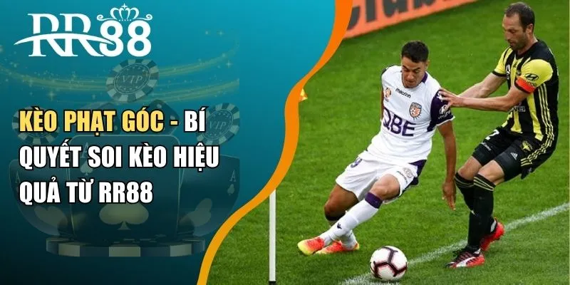 Kèo Phạt Góc - Bí Quyết Soi Kèo Hiệu Quả Từ RR88