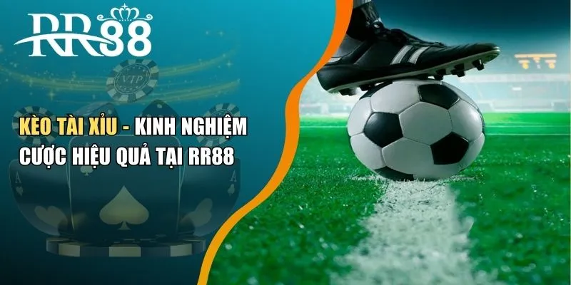 Kèo Tài Xỉu - Kinh Nghiệm Cược Hiệu Quả Tại RR88
