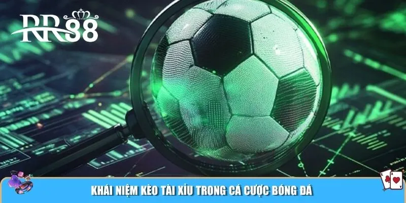 Khái niệm kèo tài xỉu trong cá cược bóng đá