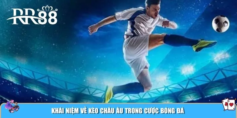 Khái niệm về kèo châu Âu trong cược bóng đá