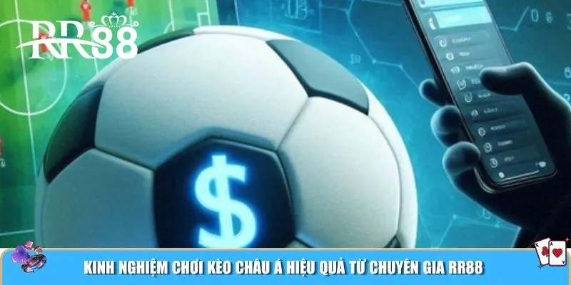 Kinh nghiệm chơi kèo châu Á hiệu quả từ chuyên gia RR88