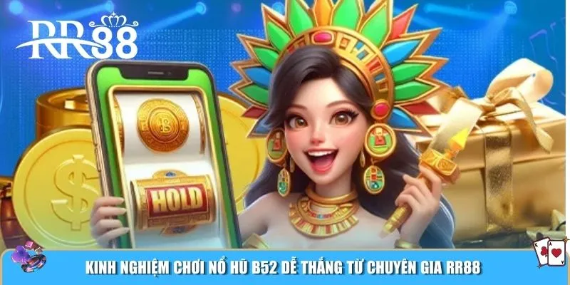 Kinh nghiệm chơi nổ hũ B52 dễ thắng từ chuyên gia RR88