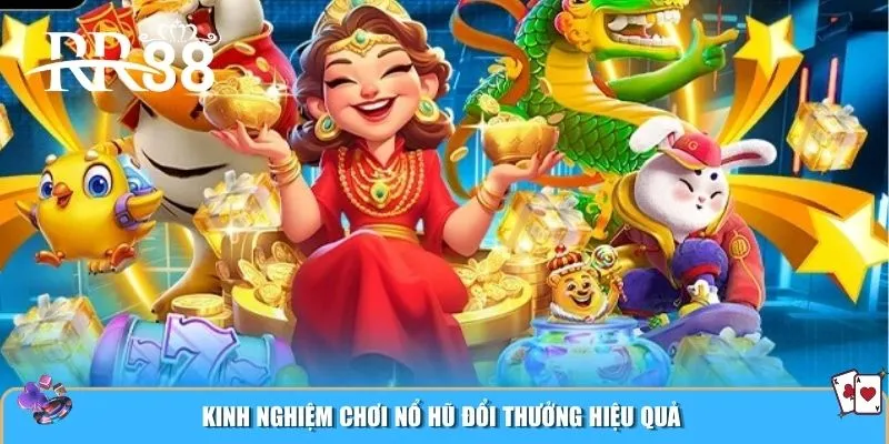 Kinh nghiệm chơi nổ hũ đổi thưởng hiệu quả