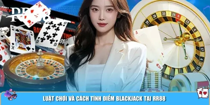 Luật chơi và cách tính điểm Blackjack tại RR88