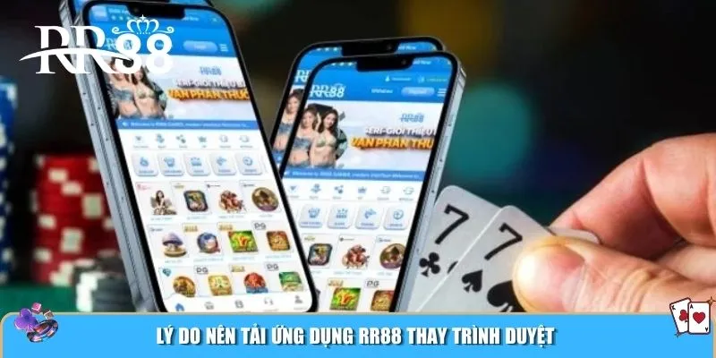 Lý do nên tải ứng dụng RR88 thay trình duyệt