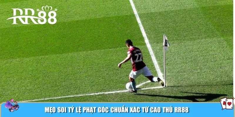 Mẹo soi tỷ lệ phạt góc chuẩn xác từ cao thủ RR88