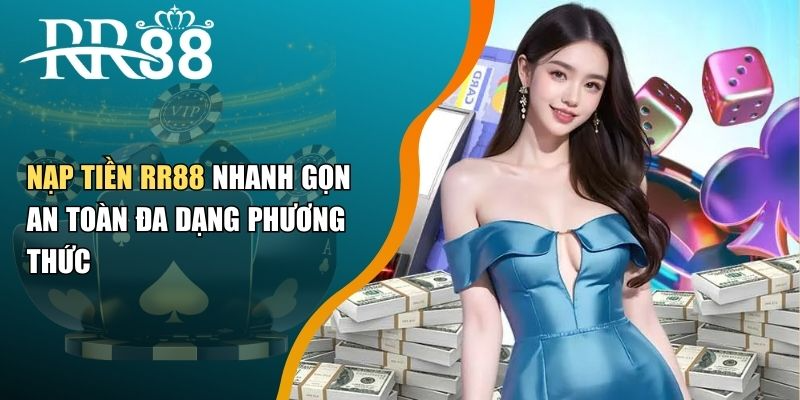 Nạp Tiền RR88 Nhanh Gọn An Toàn Đa Dạng Phương Thức