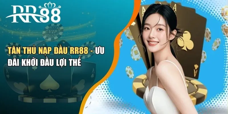 Tân Thủ Nạp Đầu RR88 - Ưu Đãi Khởi Đầu Lợi Thế