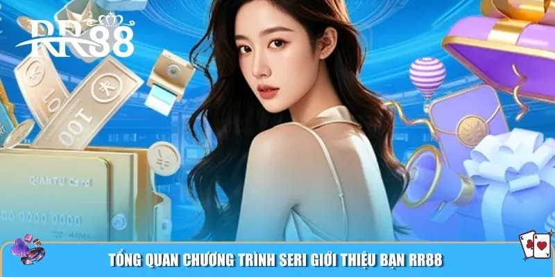 Tổng quan chương trình Seri Giới Thiệu Bạn RR88
