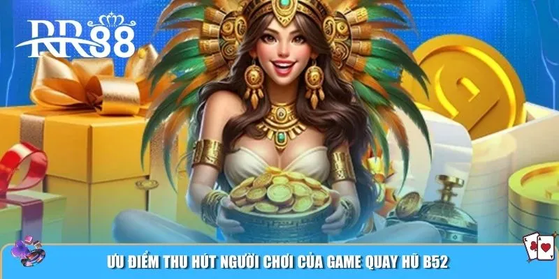 Ưu điểm thu hút người chơi của game quay hũ B52