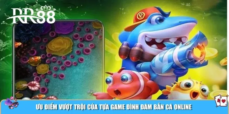 Ưu điểm vượt trội của tựa game đình đám bắn cá online