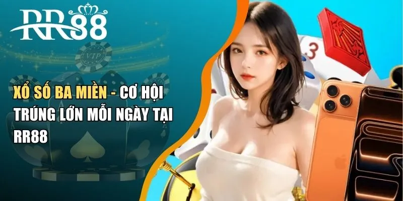 Xổ Số Ba Miền - Cơ Hội Trúng Lớn Mỗi Ngày Tại RR88